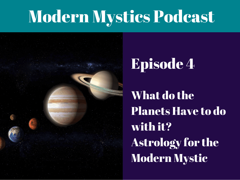 Episode 4 – What do the Planets Have to do with it? Astrology for the Modern Mystic