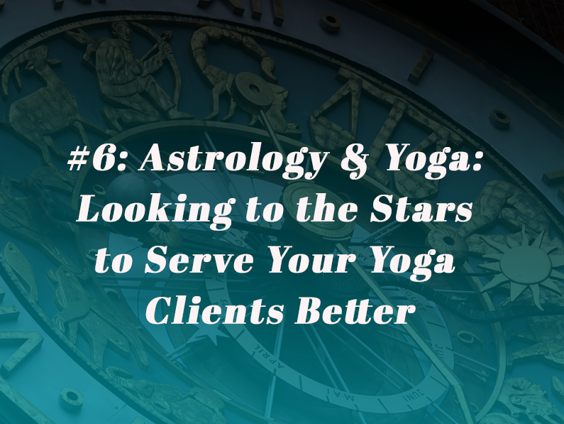 Episode 6: Astrology & Yoga: Looking to the Stars to Serve Your Yoga Clients Better