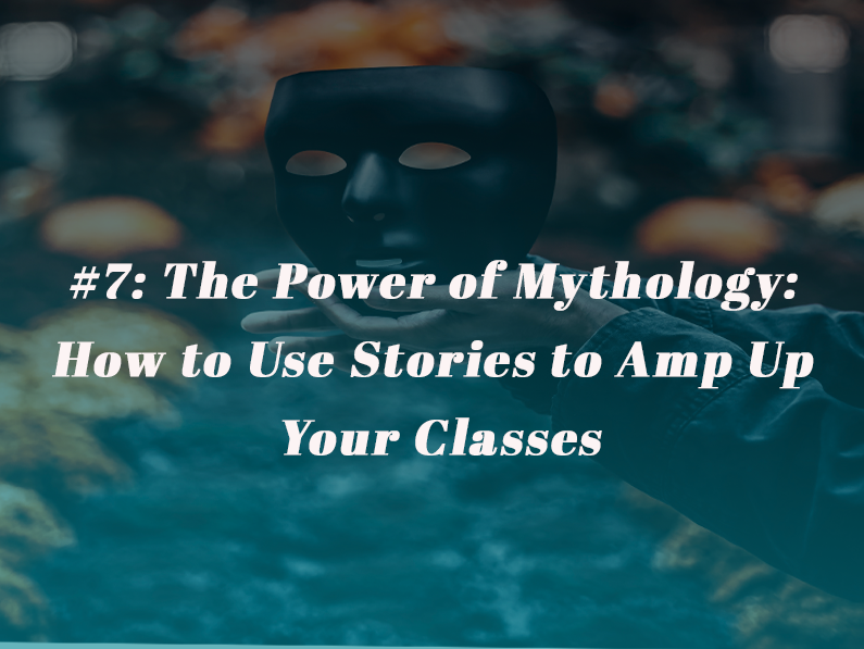 Episode 7: The Power of Mythology: How to Use Stories to Amp Up Your Classes