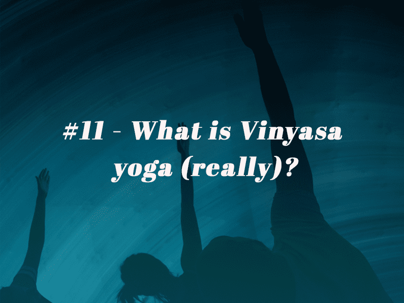Episode 11 – What is Vinyasa yoga (really)?