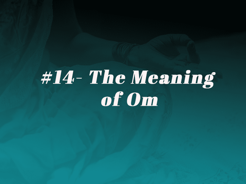 Episode 14 – The Meaning Of Om