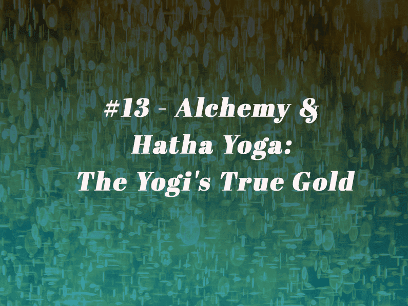 Episode 13 – Alchemy & Hatha Yoga: The Yogi’s True Gold