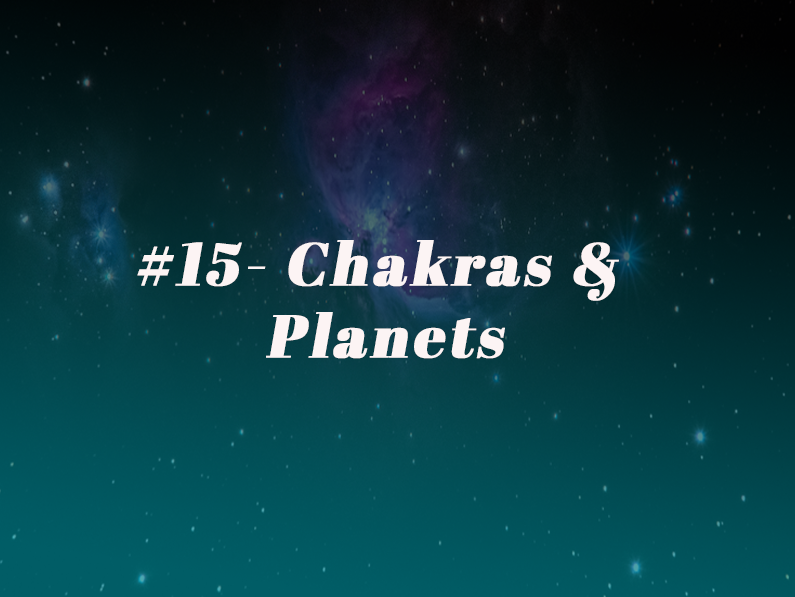 Episode 15 – Chakras & Planets