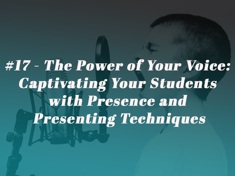 Episode 17 – The Power of Your Voice: Captivating Your Students with Presence and Presenting Techniques
