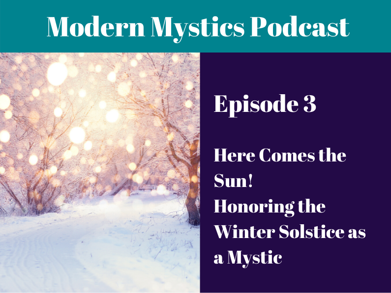 Episode 3 – Here Comes the Sun! Honoring the Winter Solstice as a Mystic