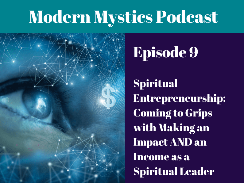 Episode 9 – Spiritual Entrepreneurship: Coming to Grips with Making an Impact AND an Income as a Spiritual Leader
