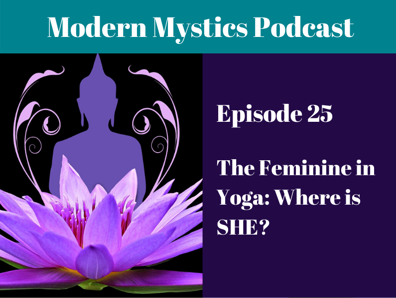 Episode 25 – The Feminine in Yoga: Where is SHE?