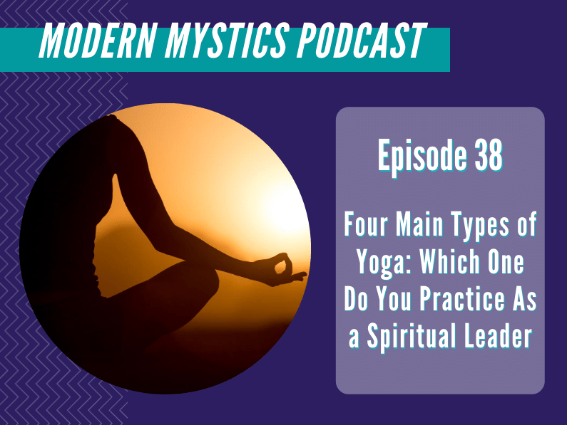 Episode 38 – Four Main Types of Yoga: Which One Do You Practice As a Spiritual Leader