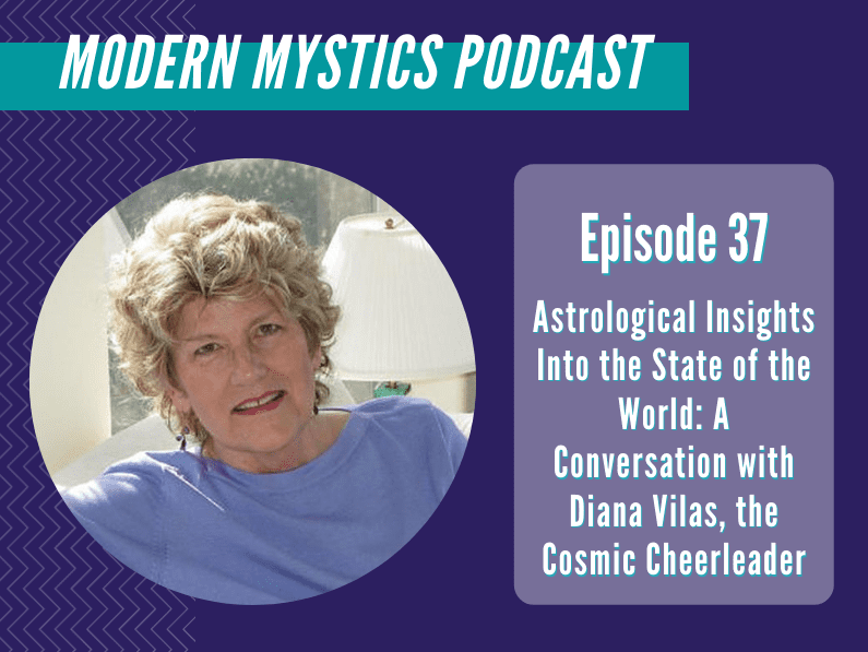 Episode 37 – Astrological Insights Into the State of the World: A Conversation with Diana Vilas, the Cosmic Cheerleader